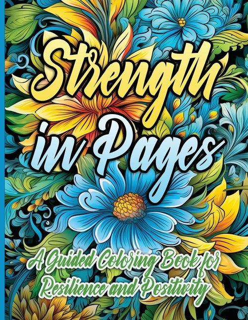 Strength in Pages: A Guided Coloring Book for Resilience and Positivity Activity Book