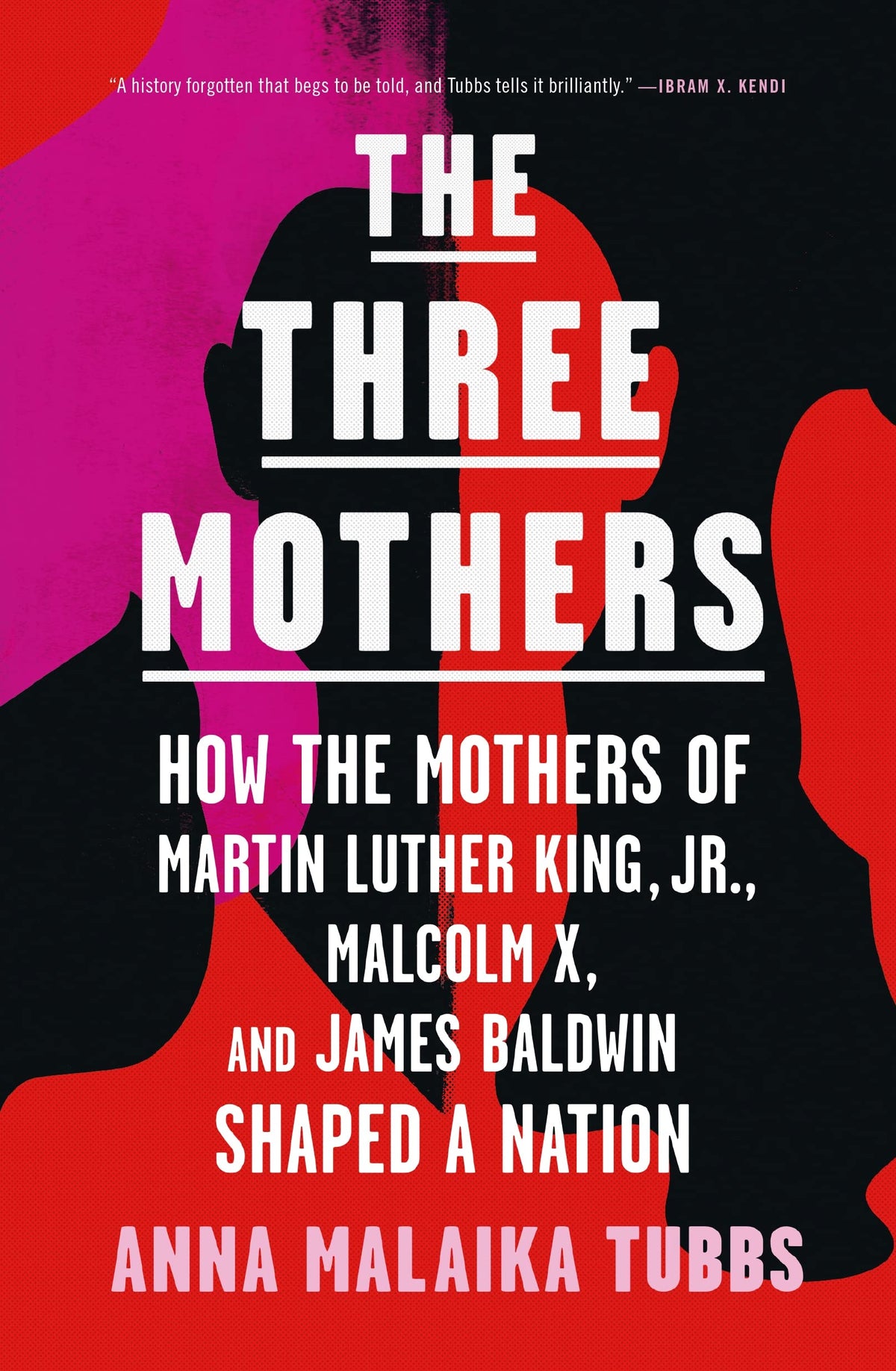 The Three Mothers: How the Mothers of Martin Luther King, Jr., Malcolm X, and James Baldwin Shaped a Nation Biographies & Memoirs Anna Malaika Tubbs