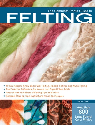The Complete Photo Guide to Felting Paperback Quarry Books