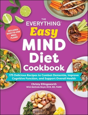 The Everything Easy Mind Diet Cookbook: 175 Delicious Recipes to Combat Dementia, Improve Cognitive Function, and Support Overall Health by Ellingsworth, Christy