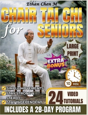 Chair Tai Chi for Seniors: Simple Daily Movements to Stay Strong, Steady, and Independent with Illustrations & Videos by Chen M., Ethan