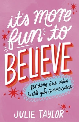 It's More Fun to Believe: Finding God When Faith Gets Complicated by Taylor, Julie