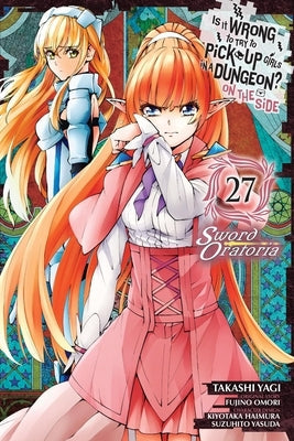 Is It Wrong to Try to Pick Up Girls in a Dungeon? on the Side: Sword Oratoria, Vol. 27 (Manga) by Omori, Fujino