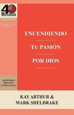 Encendiendo Tu Pasion Por Dios / Ignite Your Passion for God by Arthur, Kay