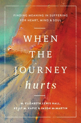 When the Journey Hurts: Finding Meaning in Suffering for Heart, Mind, and Soul by Kapic, Kelly M.