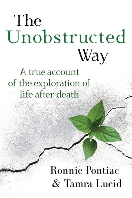 The Unobstructed Way: A True Account of the Exploration of Life After Death by Pontiac, Ronnie