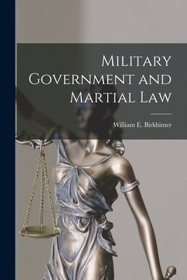 Military Government and Martial Law by Birkhimer, William E.