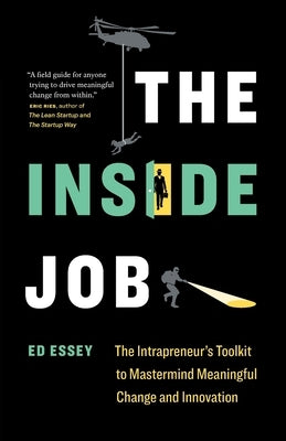 The Inside Job: The Intrapreneur's Toolkit to Mastermind Meaningful Change and Innovation by Essey, Ed