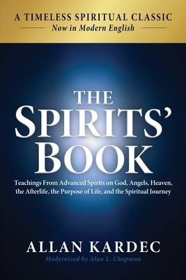 The Spirits' Book: Modern English Edition: Teachings From Spirits on God, Angels, Heaven, the Afterlife, the Purpose of Life, and the Spiritual Journe by Kardec, Allan