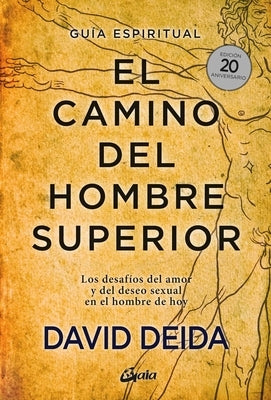 El Camino del Hombre Superior: Los Desafíos del Amor Y del Deseo Sexual En El Hombre de Hoy by Deida, David