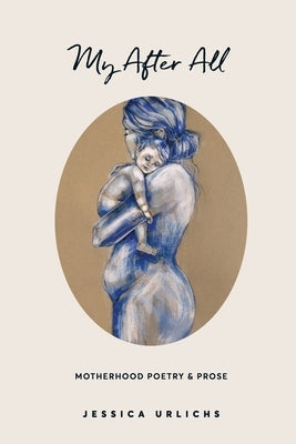 My After All: Poetry and Prose for Mothers Paperback Jessica Urlichs