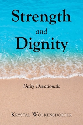 Strength and Dignity: Daily Devotionals by Wolkensdorfer, Krystal