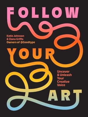 Follow Your Art: Uncover and Unleash Your Creative Voice by Johnson, Katie