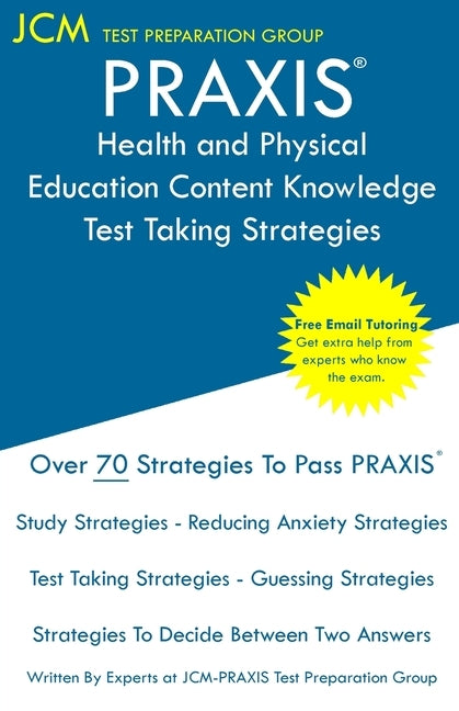 PRAXIS Health and Physical Education Content Knowledge - Test Taking Strategies: PRAXIS 5857 - Free Online Tutoring - New 2020 Edition - The latest st Paperback Jcm Test Preparation Group
