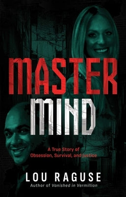 MasterMind: A True Story of Obsession, Survival, and Justice by Raguse, Lou