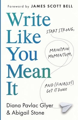 Write Like You Mean It: Start Strong, Maintain Momentum, and (Finally!) Get It Done by Glyer, Diana Pavlac