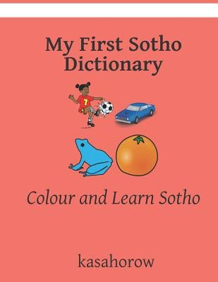 My First Sotho Dictionary: Colour and Learn Sotho Paperback Independently Published
