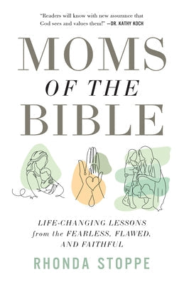 Moms of the Bible: Life-Changing Lessons from the Fearless, Flawed, and Faithful by Stoppe, Rhonda