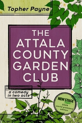 The Attala County Garden Club: a comedy in two acts by Payne, Topher