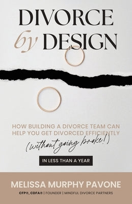 Divorce By Design: How building a divorce team can help you get divorced efficiently (without going broke!) in less than a year by Pavone, Melissa Murphy