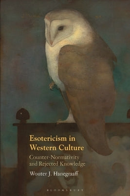 Esotericism in Western Culture: Counter-Normativity and Rejected Knowledge by Hanegraaff, Wouter J.
