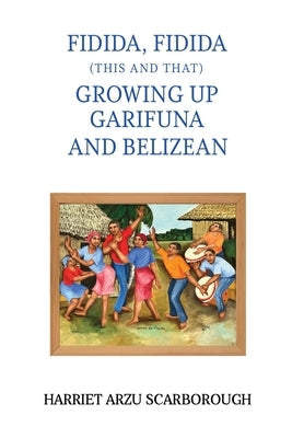 Fidida, Fidida (This and That): Growing Up Garifuna and Belizean by Scarborough, Harriet Arzu