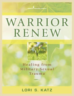 Warrior Renew: Healing From Military Sexual Trauma by Katz, Lori S.