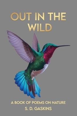 Out in the Wild: Poems on Nature by Gaskins, S. D.