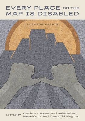 Every Place on the Map Is Disabled: Poems and Essays by Jones, Camisha L.