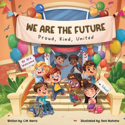 We Are The Future: A Children's Book About Kindness, Inclusion, and Belonging at School by Harris, C. M.