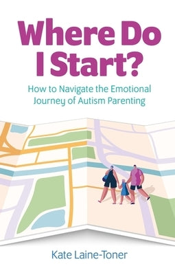 Where Do I Start?: How to Navigate the Emotional Journey of Autism Parenting Paperback Jessica Kingsley Publishers
