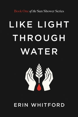 Like Light Through Water: Book One of the Sun Shower Series by Whitford, Erin