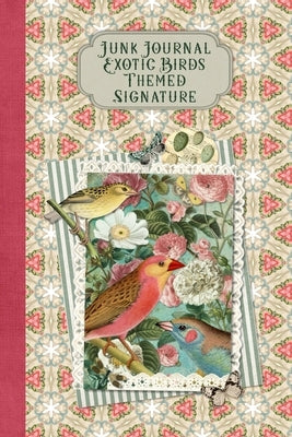 Junk Journal Exotic Birds Themed Signature: Full color 6 x 9 slim Paperback with ephemera to cut out and paste in - no sewing needed! Paperback Independently Published