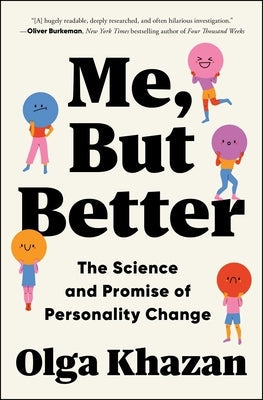 Me, But Better: The Science and Promise of Personality Change by Khazan, Olga