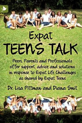 Expat Teens Talk, Peers, Parents and Professionals offer support, advice and solutions in response to Expat Life challenges as shared by Expat Teens Paperback Summertime Publishing