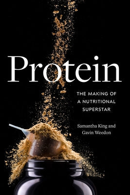 Protein: The Making of a Nutritional Superstar by King, Samantha