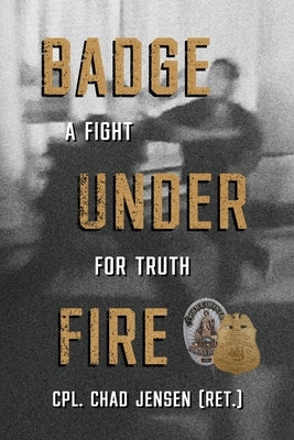 Badge Under Fire: A Fight for Truth by Jensen, Chad