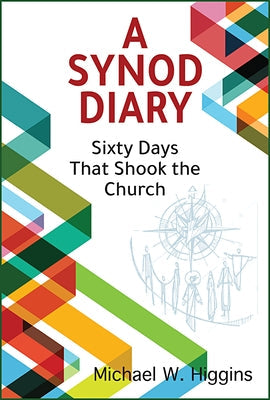 A Synod Diary: Sixty Days That Shook the Church by Higgins, Michael W.