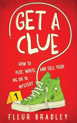 Get a Clue: How to Plot, Write, and Sell Your MG or YA Mystery by Bradley, Fleur
