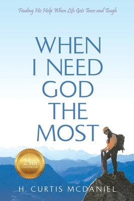 When I Need God the Most: Finding His Help When Life Gets Tense and Tough by McDaniel, H. Curtis