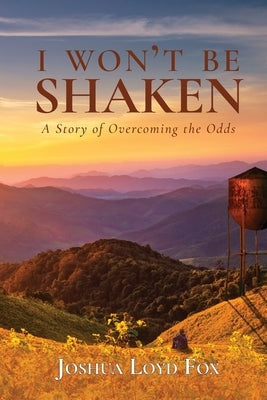 I Won't Be Shaken: A Story of Overcoming the Odds by Fox, Joshua Loyd