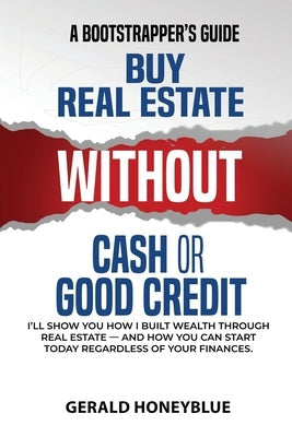 Buy Real Estate Without Cash or Good Credit: A Bootstrappers Guide by Honeyblue, Gerald