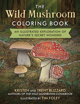 The Wild Mushroom Coloring Book: An Illustrated Exploration of Nature's Secret Wonders by Blizzard, Kristen