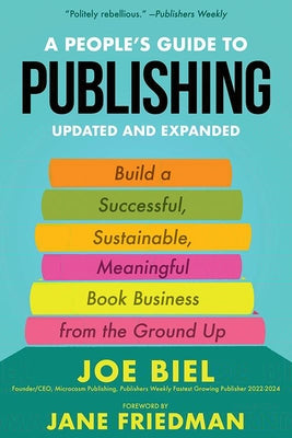 A People's Guide to Publishing: Building a Successful, Sustainable, Meaningful Book Business from the Ground Up by Biel, Joe