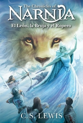 El León, La Bruja Y El Ropero: The Lion, the Witch and the Wardrobe (Spanish Edition) by Lewis, C. S.