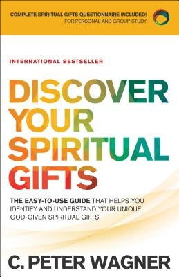 Discover Your Spiritual Gifts: The Easy-To-Use Guide That Helps You Identify and Understand Your Unique God-Given Spiritual Gifts by Wagner, C. Peter