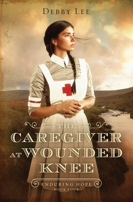 The Caregiver at Wounded Knee: Volume 4 by Lee, Debby