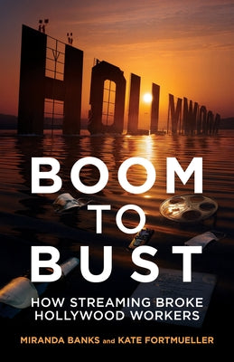 Boom to Bust: How Streaming Broke Hollywood Workers by Banks, Miranda