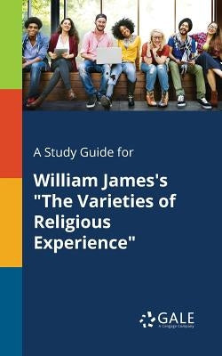 A Study Guide for William James's "The Varieties of Religious Experience" Paperback Gale, Study Guides