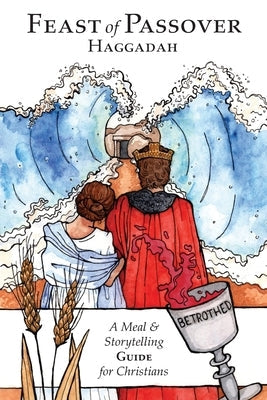 Feast of Passover Haggadah: A Meal & Storytelling Guide for Christians by Waller, Zac
